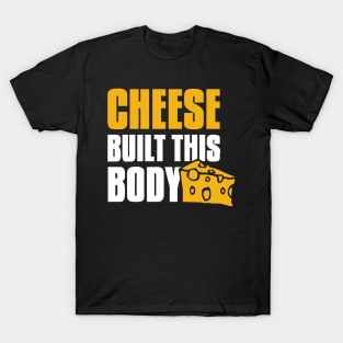 Cheese built this body T-Shirt